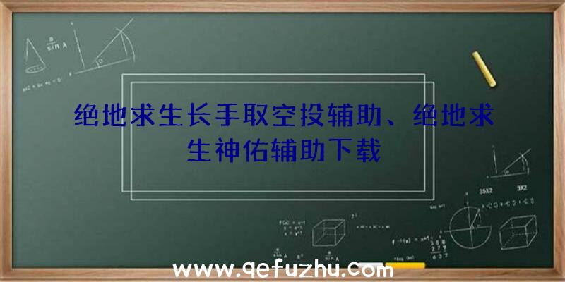 绝地求生长手取空投辅助、绝地求生神佑辅助下载