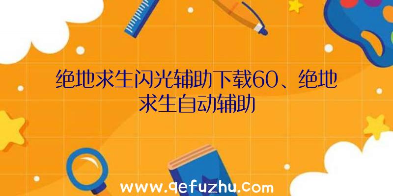 绝地求生闪光辅助下载60、绝地求生自动辅助