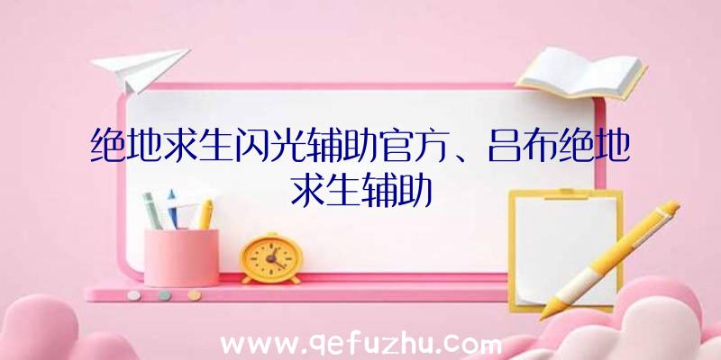 绝地求生闪光辅助官方、吕布绝地求生辅助