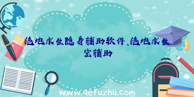 绝地求生隐身辅助软件、绝地求生宏辅助