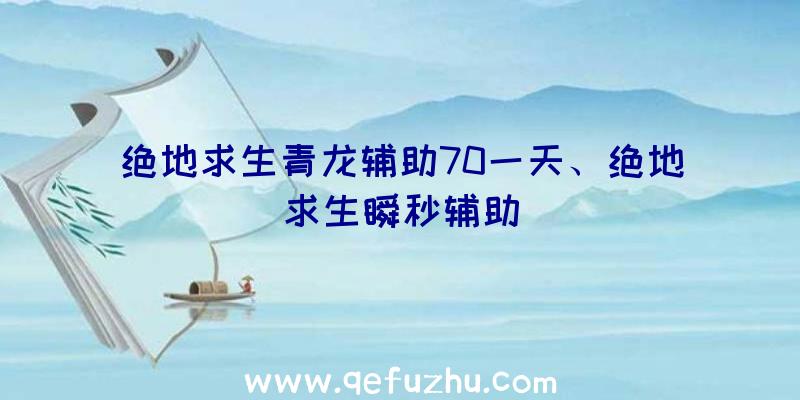 绝地求生青龙辅助70一天、绝地求生瞬秒辅助