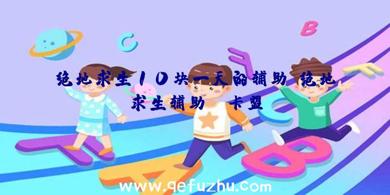 绝地求生10块一天的辅助、绝地求生辅助fz卡盟