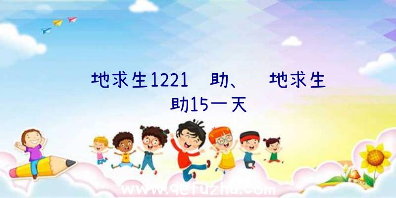 绝地求生1221辅助、绝地求生辅助15一天