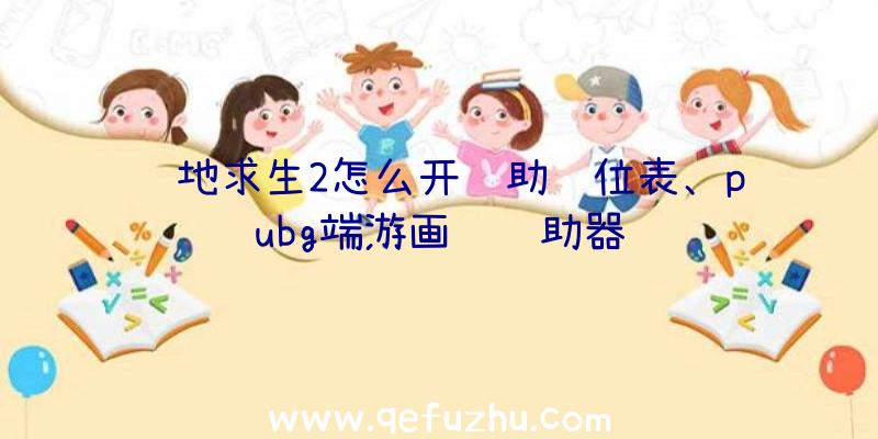 绝地求生2怎么开辅助键位表、pubg端游画质辅助器