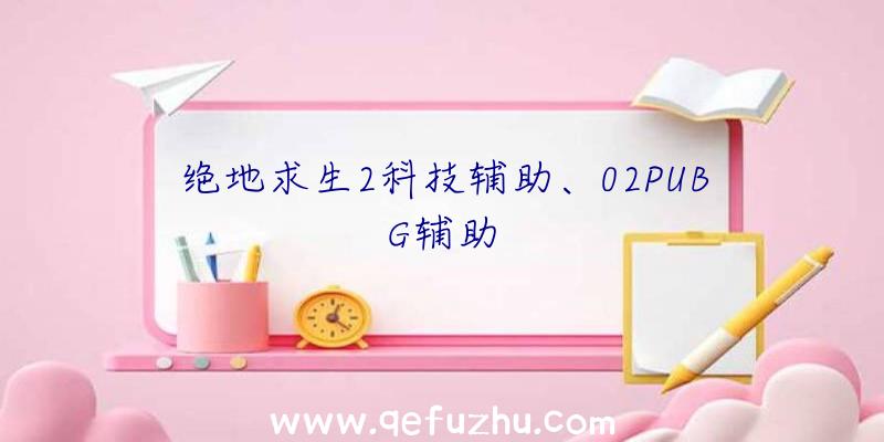 绝地求生2科技辅助、02PUBG辅助