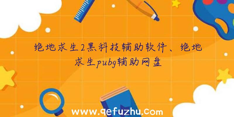 绝地求生2黑科技辅助软件、绝地求生pubg辅助网盘