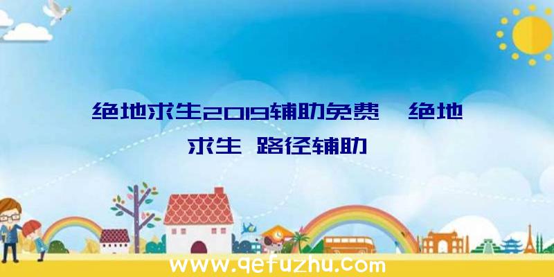 绝地求生2019辅助免费、绝地求生