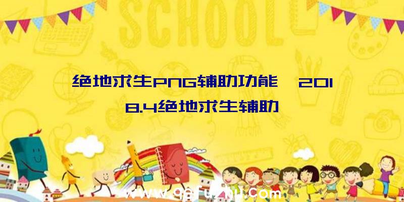 绝地求生PNG辅助功能、2018.4绝地求生辅助