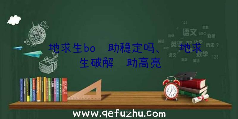 绝地求生bo辅助稳定吗、绝地求生破解辅助高亮