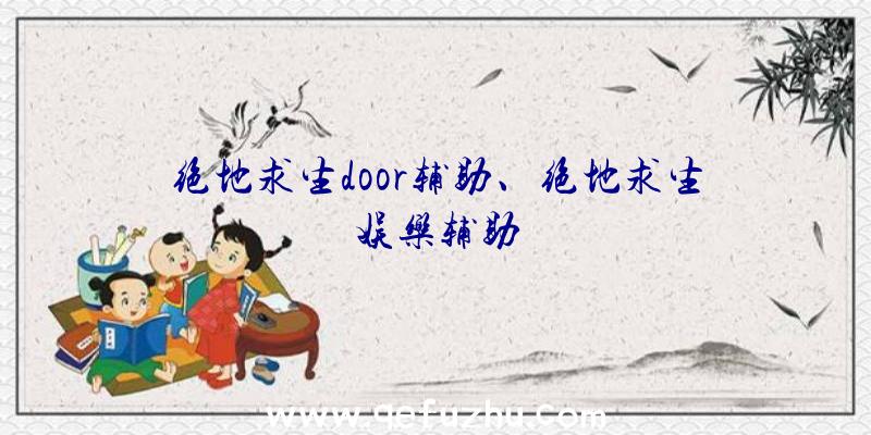 绝地求生door辅助、绝地求生娱乐辅助