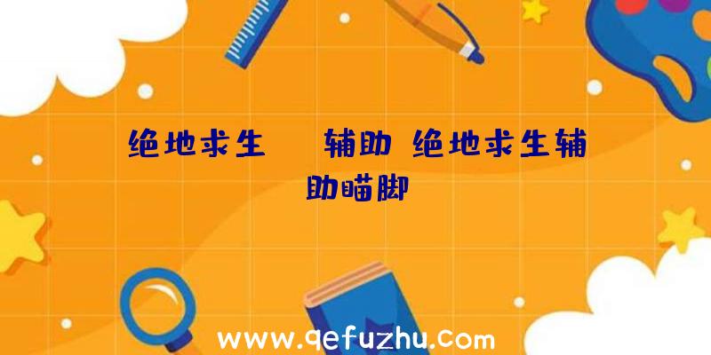 绝地求生eqa辅助、绝地求生辅助瞄脚