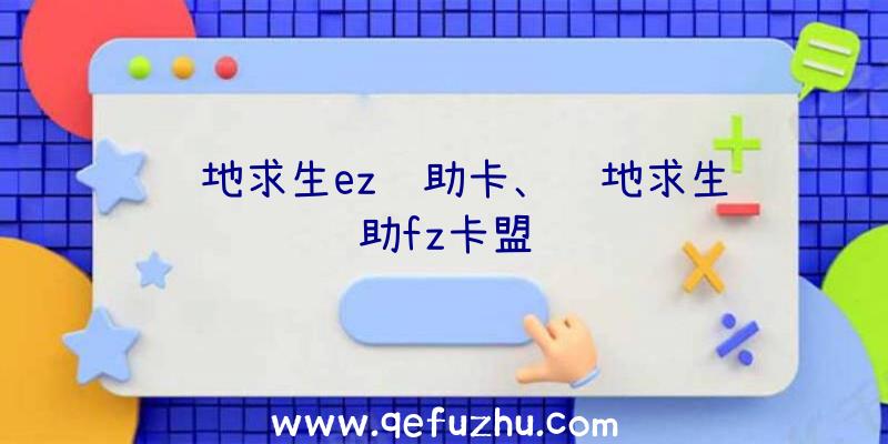 绝地求生ez辅助卡、绝地求生辅助fz卡盟