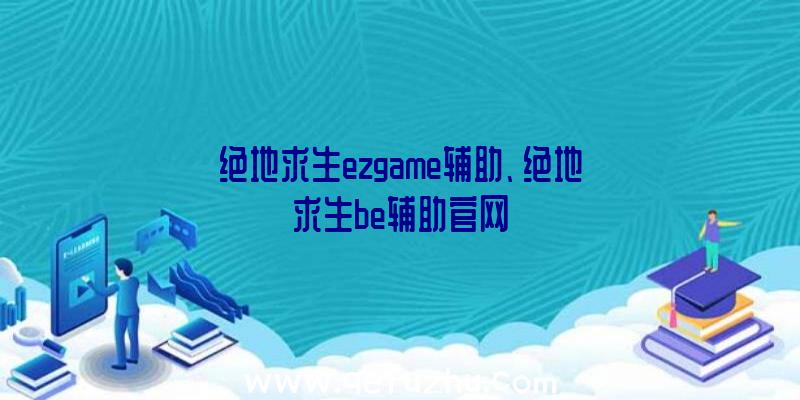 绝地求生ezgame辅助、绝地求生be辅助官网