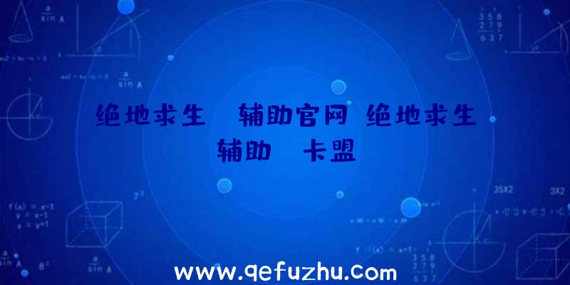 绝地求生hz辅助官网、绝地求生辅助fz卡盟