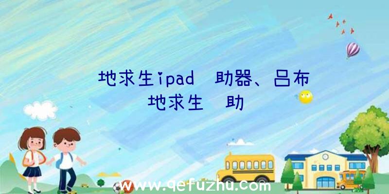 绝地求生ipad辅助器、吕布绝地求生辅助