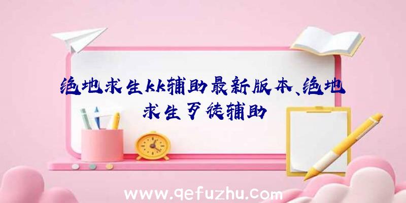 绝地求生kk辅助最新版本、绝地求生歹徒辅助