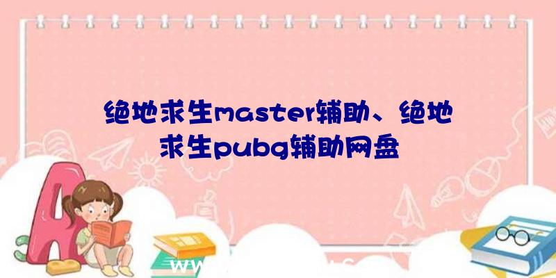 绝地求生master辅助、绝地求生pubg辅助网盘