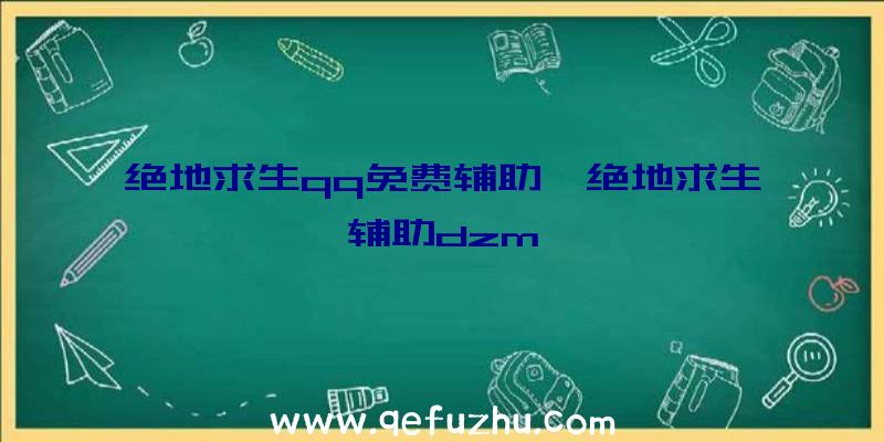 绝地求生qq免费辅助、绝地求生辅助dzm