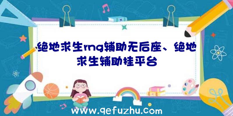 绝地求生rng辅助无后座、绝地求生辅助挂平台