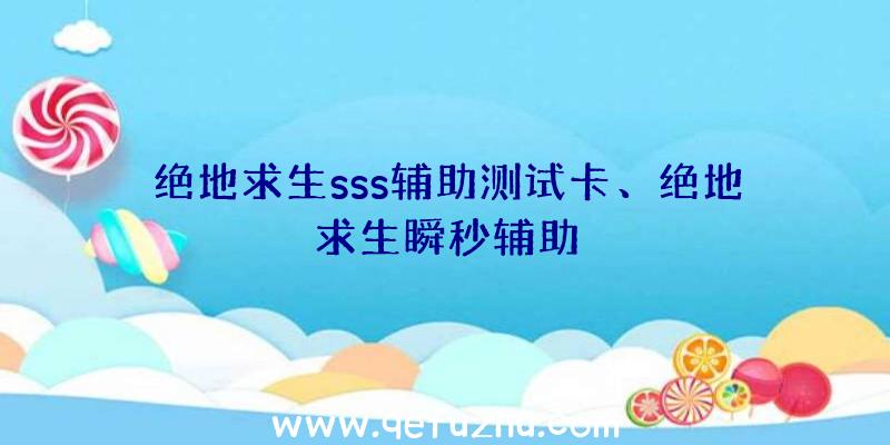 绝地求生sss辅助测试卡、绝地求生瞬秒辅助