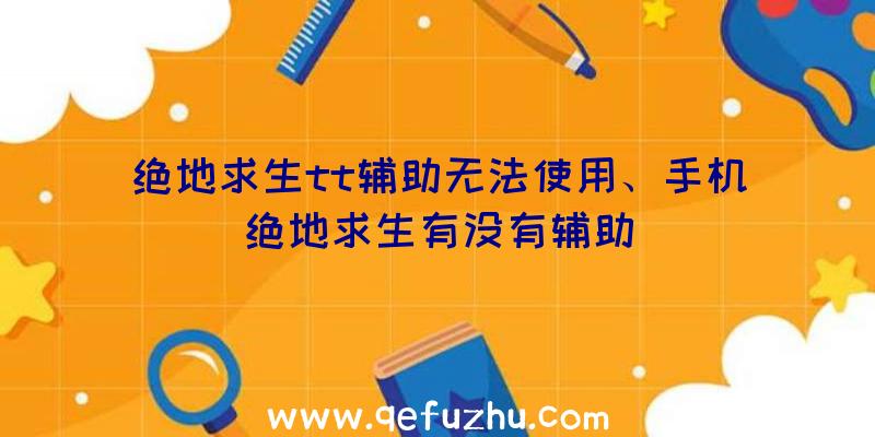 绝地求生tt辅助无法使用、手机绝地求生有没有辅助