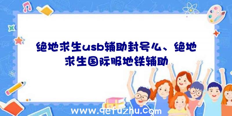 绝地求生usb辅助封号么、绝地求生国际服地铁辅助