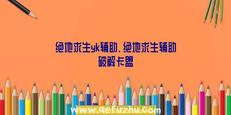 绝地求生yk辅助、绝地求生辅助破解卡盟