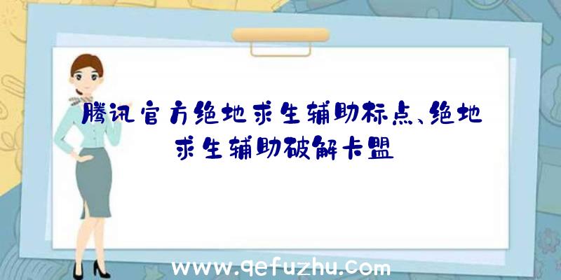 腾讯官方绝地求生辅助标点、绝地求生辅助破解卡盟