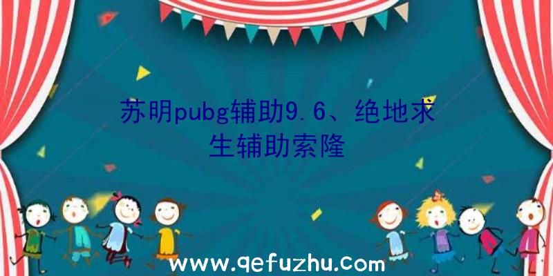 苏明pubg辅助9.6、绝地求生辅助索隆