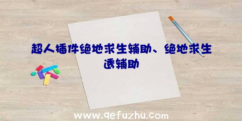 超人插件绝地求生辅助、绝地求生透辅助