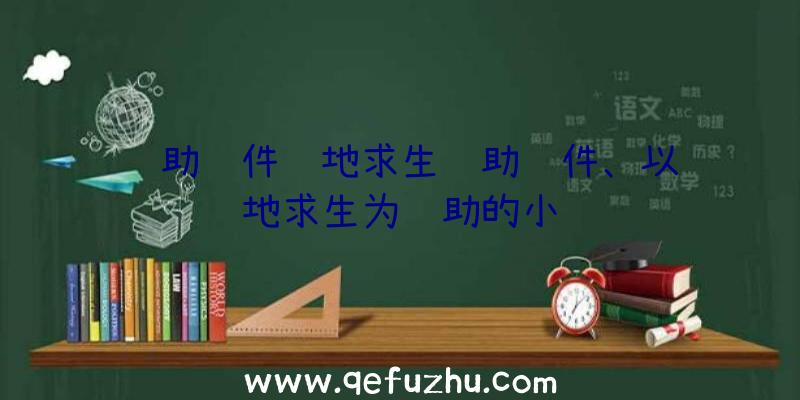 辅助软件绝地求生辅助软件、以绝地求生为辅助的小说