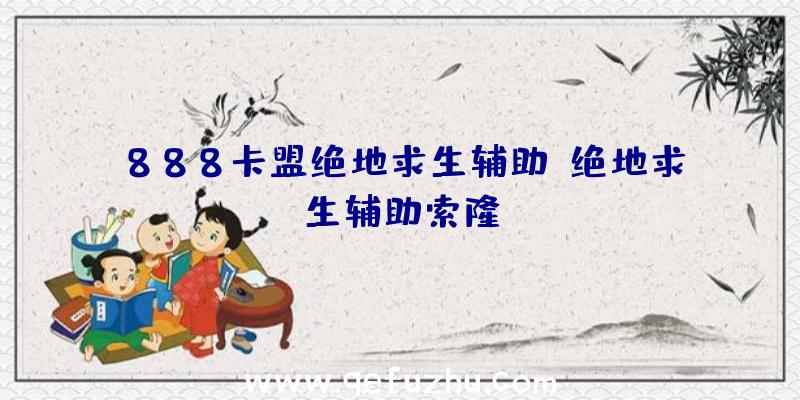 888卡盟绝地求生辅助、绝地求生辅助索隆