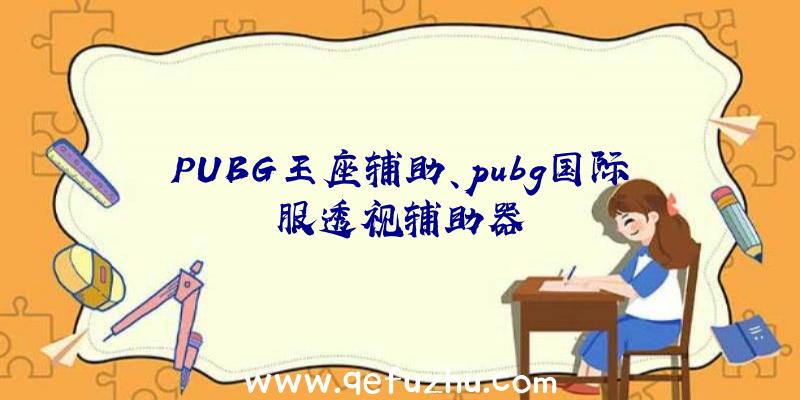 PUBG王座辅助、pubg国际服透视辅助器