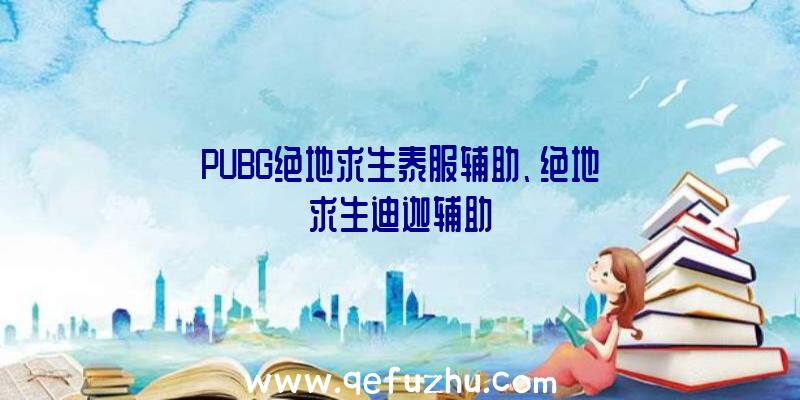 PUBG绝地求生泰服辅助、绝地求生迪迦辅助