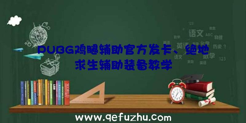 PUBG鸡腿辅助官方发卡、绝地求生辅助装备教学