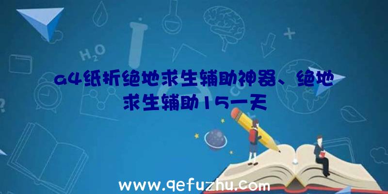 a4纸折绝地求生辅助神器、绝地求生辅助15一天