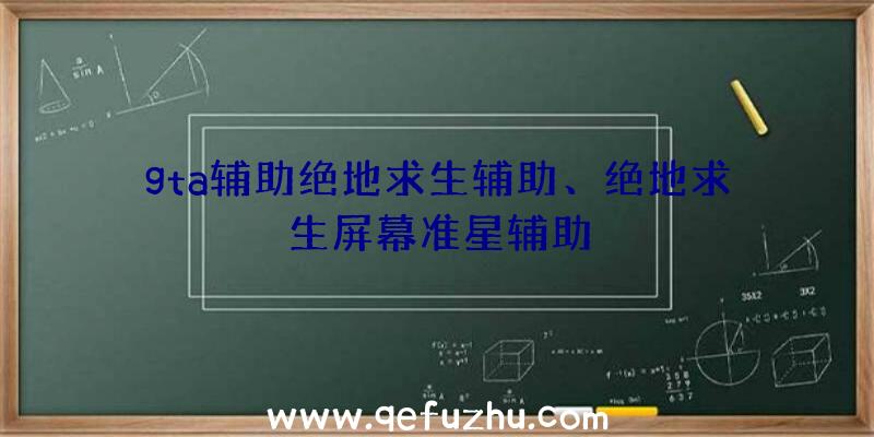 gta辅助绝地求生辅助、绝地求生屏幕准星辅助