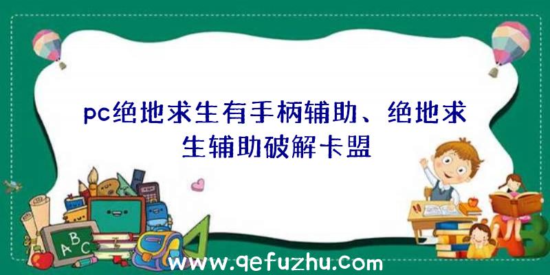 pc绝地求生有手柄辅助、绝地求生辅助破解卡盟