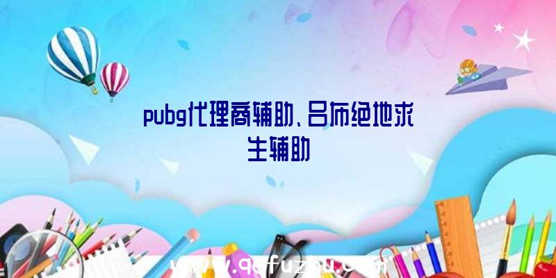 pubg代理商辅助、吕布绝地求生辅助