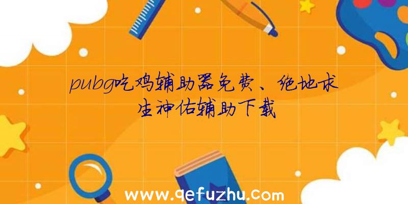 pubg吃鸡辅助器免费、绝地求生神佑辅助下载