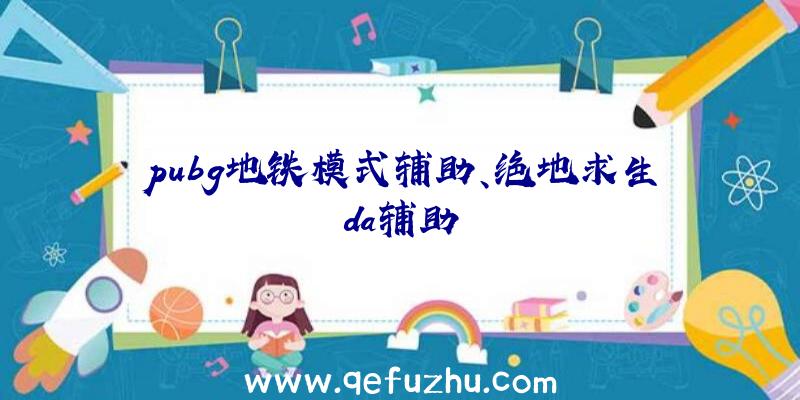 pubg地铁模式辅助、绝地求生da辅助