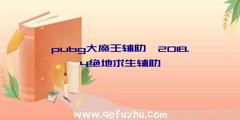 pubg大魔王辅助、2018.4绝地求生辅助