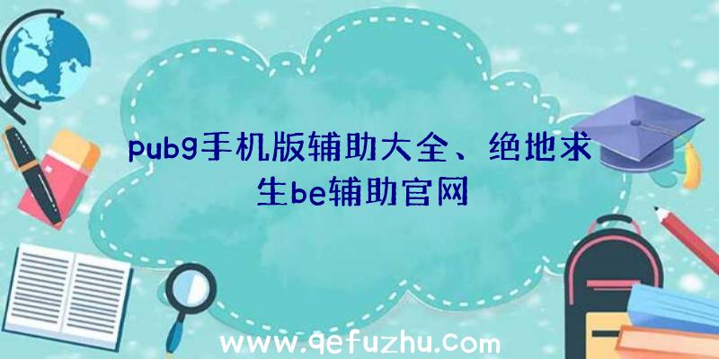 pubg手机版辅助大全、绝地求生be辅助官网