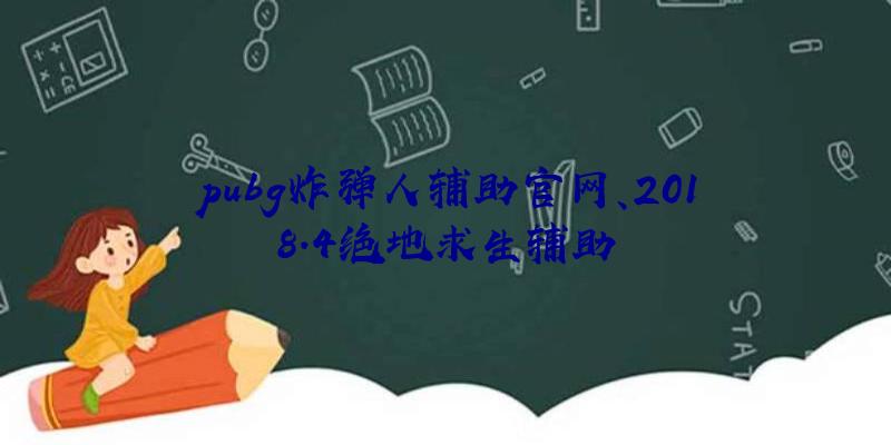 pubg炸弹人辅助官网、2018.4绝地求生辅助