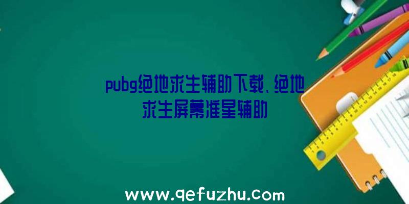 pubg绝地求生辅助下载、绝地求生屏幕准星辅助