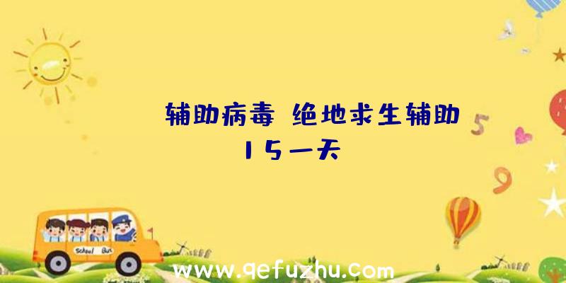 pubg辅助病毒、绝地求生辅助15一天