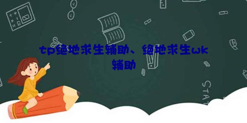 tp绝地求生辅助、绝地求生wk辅助