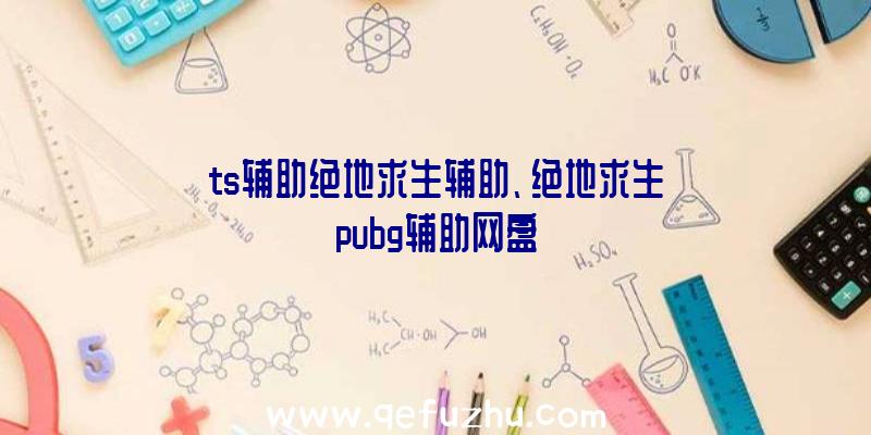 ts辅助绝地求生辅助、绝地求生pubg辅助网盘