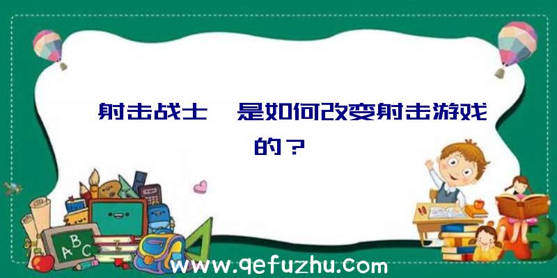 《射击战士》是如何改变射击游戏的？