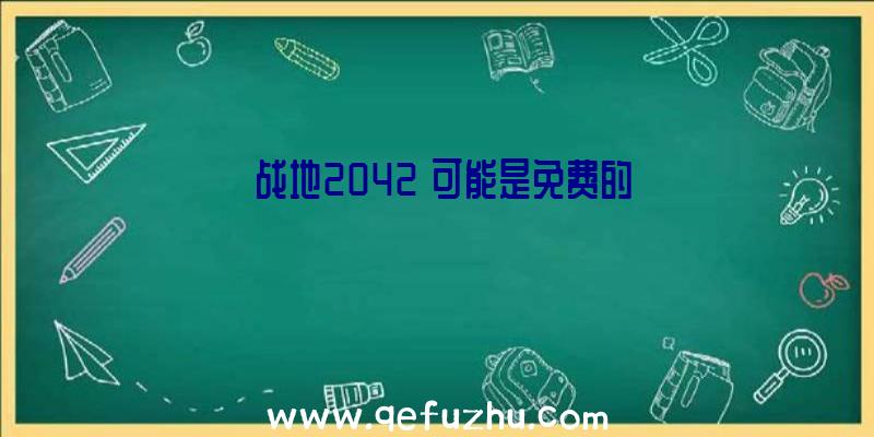 《战地2042》可能是免费的